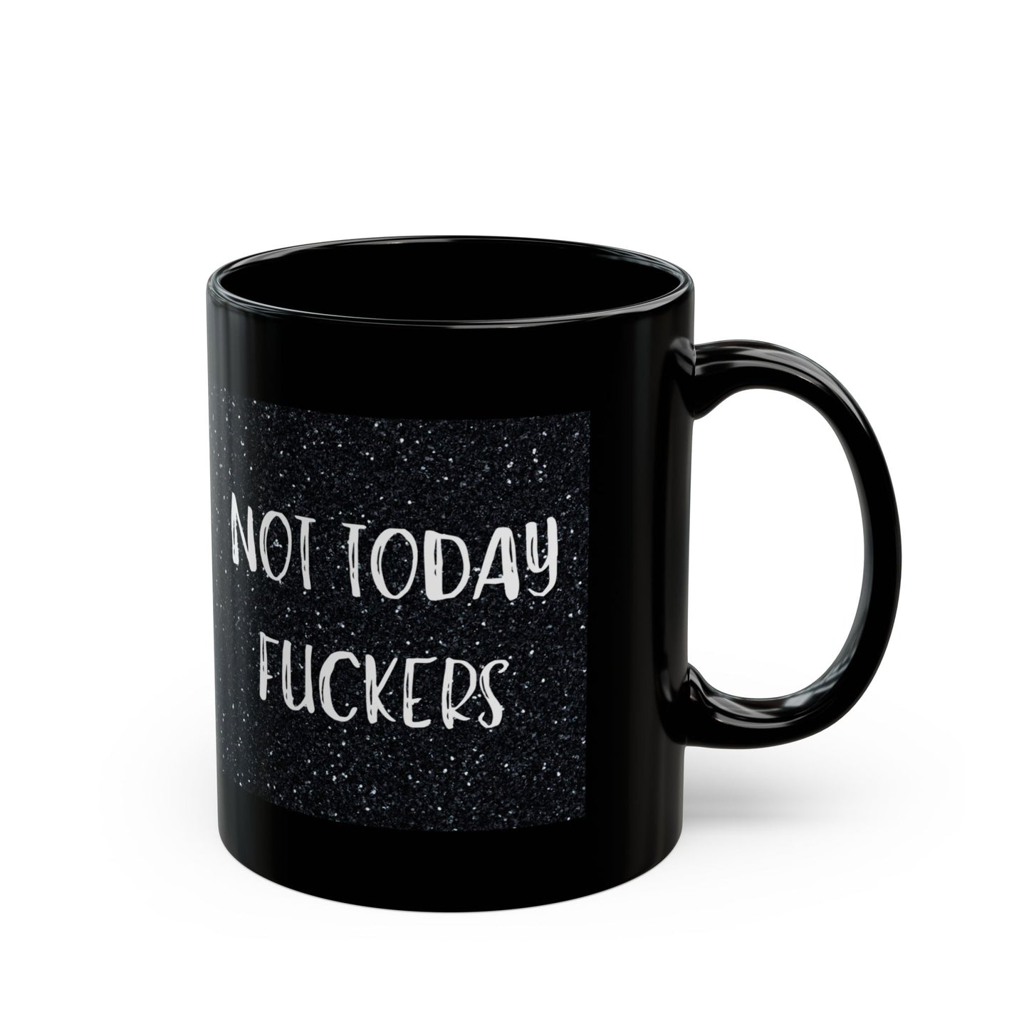 NOT TODAY FUCKERS (11oz, 15oz)