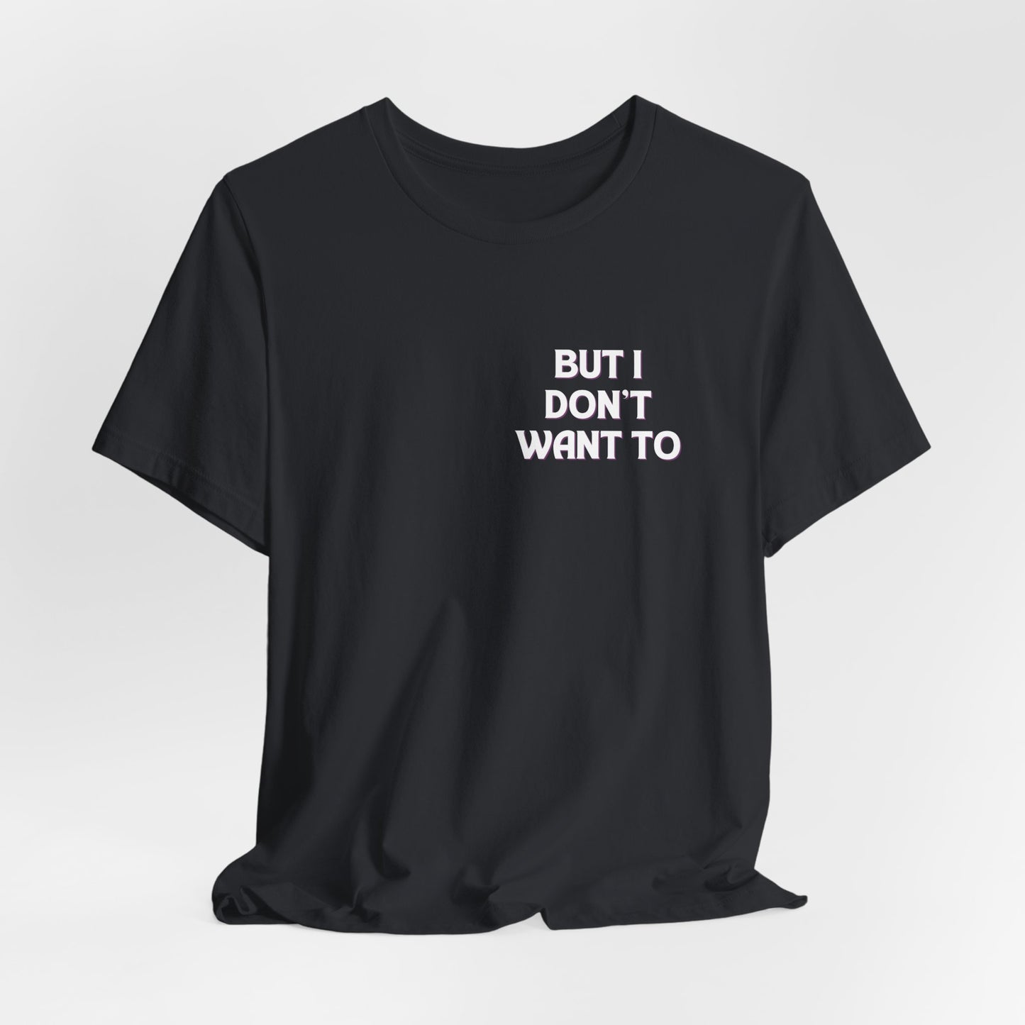 But I Don't Want To...Jersey Short Sleeve Tee