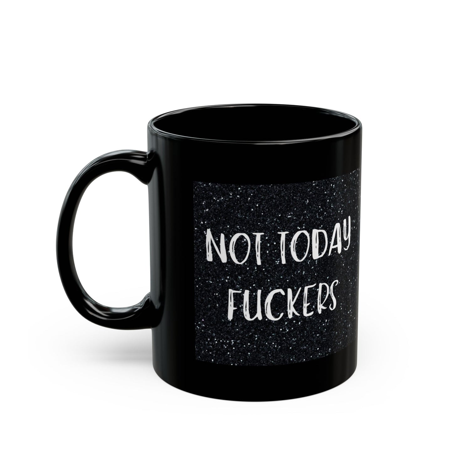NOT TODAY FUCKERS (11oz, 15oz)