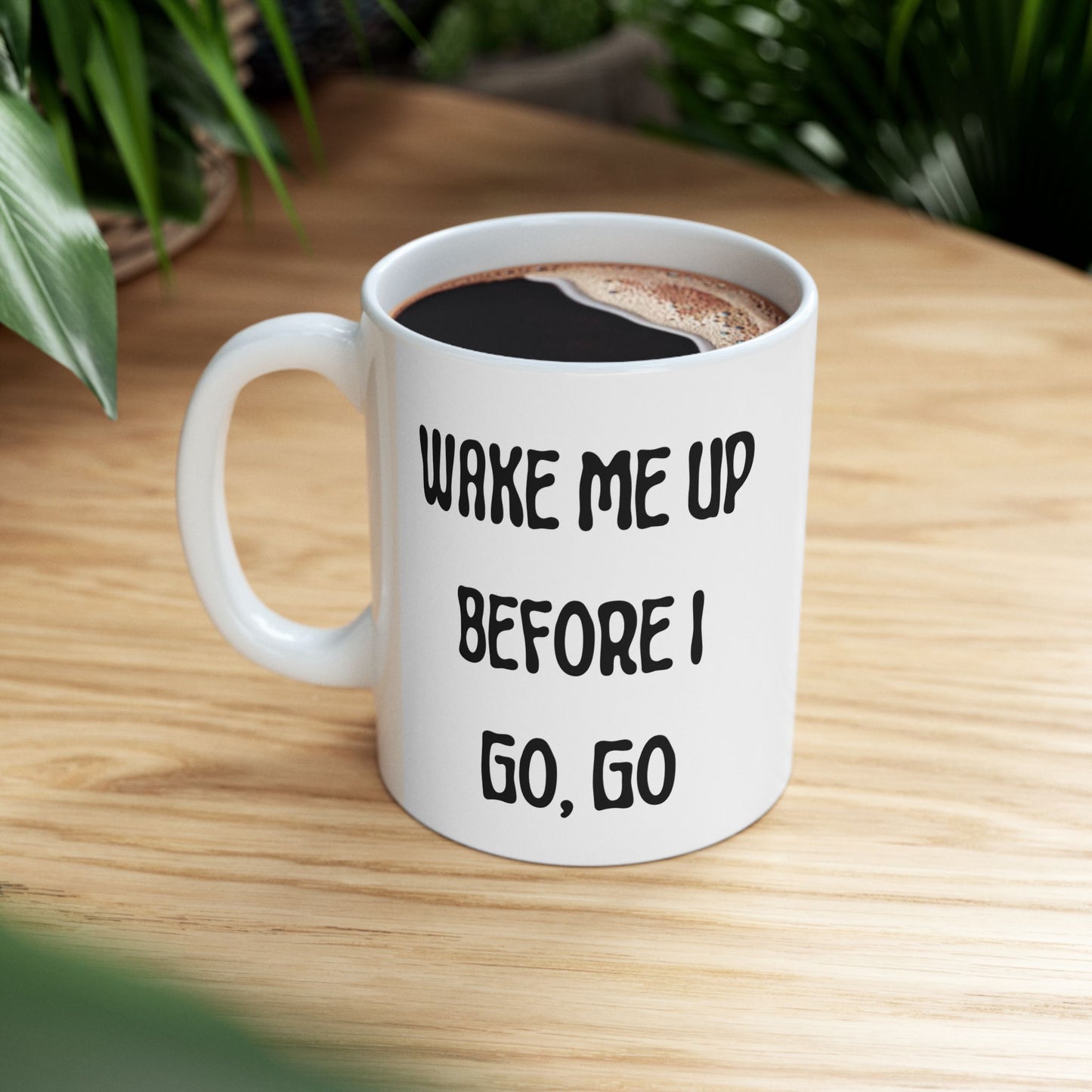Wake Me Up Before I Go Go Ceramic Mug, (11oz, 15oz)
