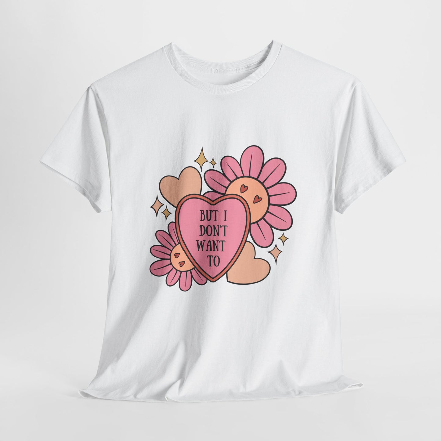 But I Don't Want To...Heavy Cotton Tee