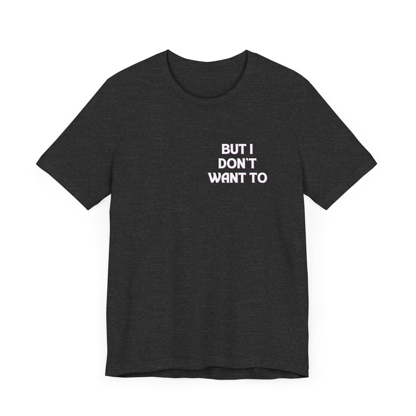 But I Don't Want To...Jersey Short Sleeve Tee