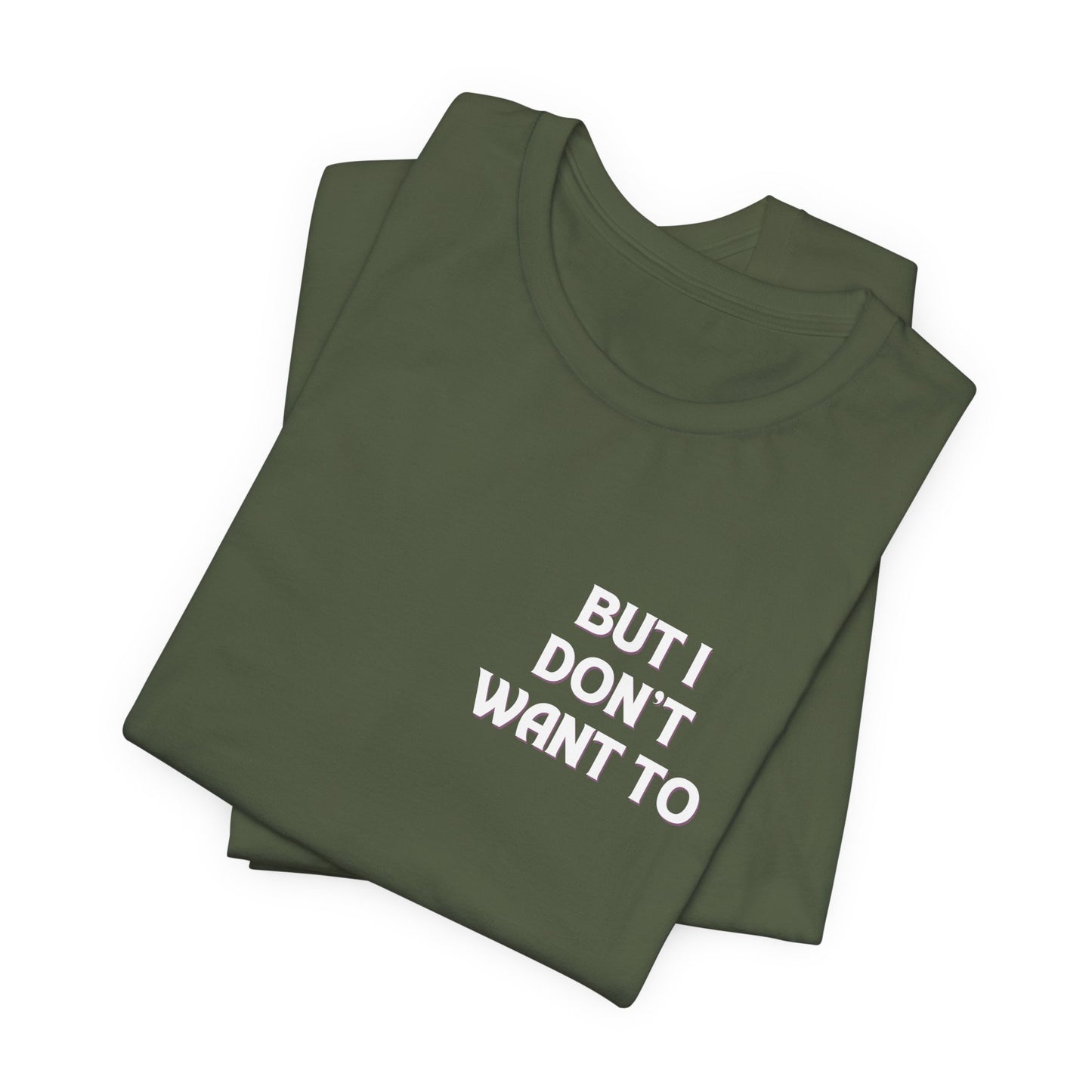 But I Don't Want To...Jersey Short Sleeve Tee