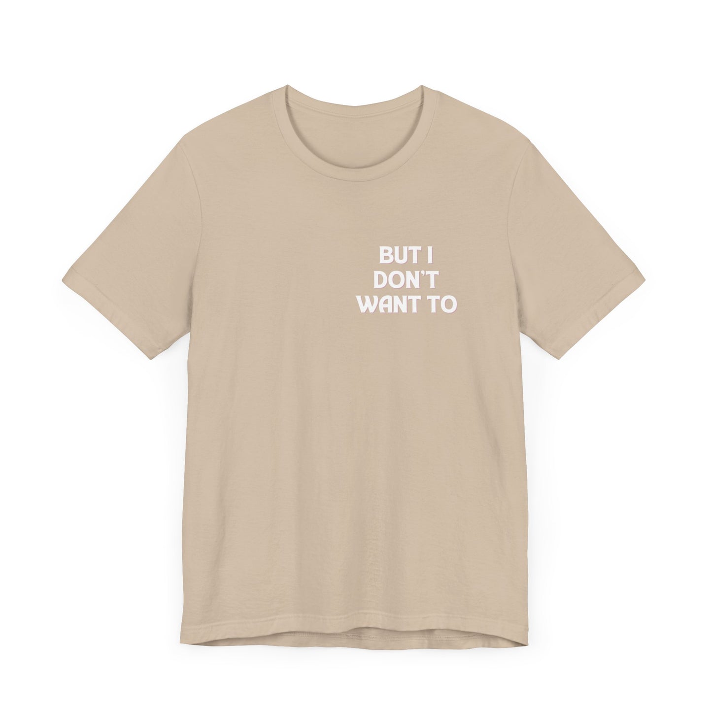 But I Don't Want To...Jersey Short Sleeve Tee