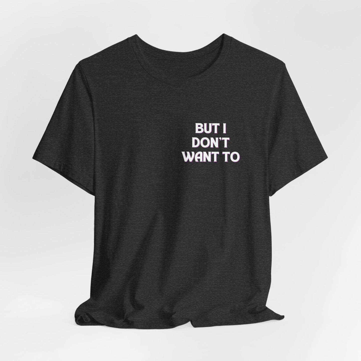 But I Don't Want To...Jersey Short Sleeve Tee