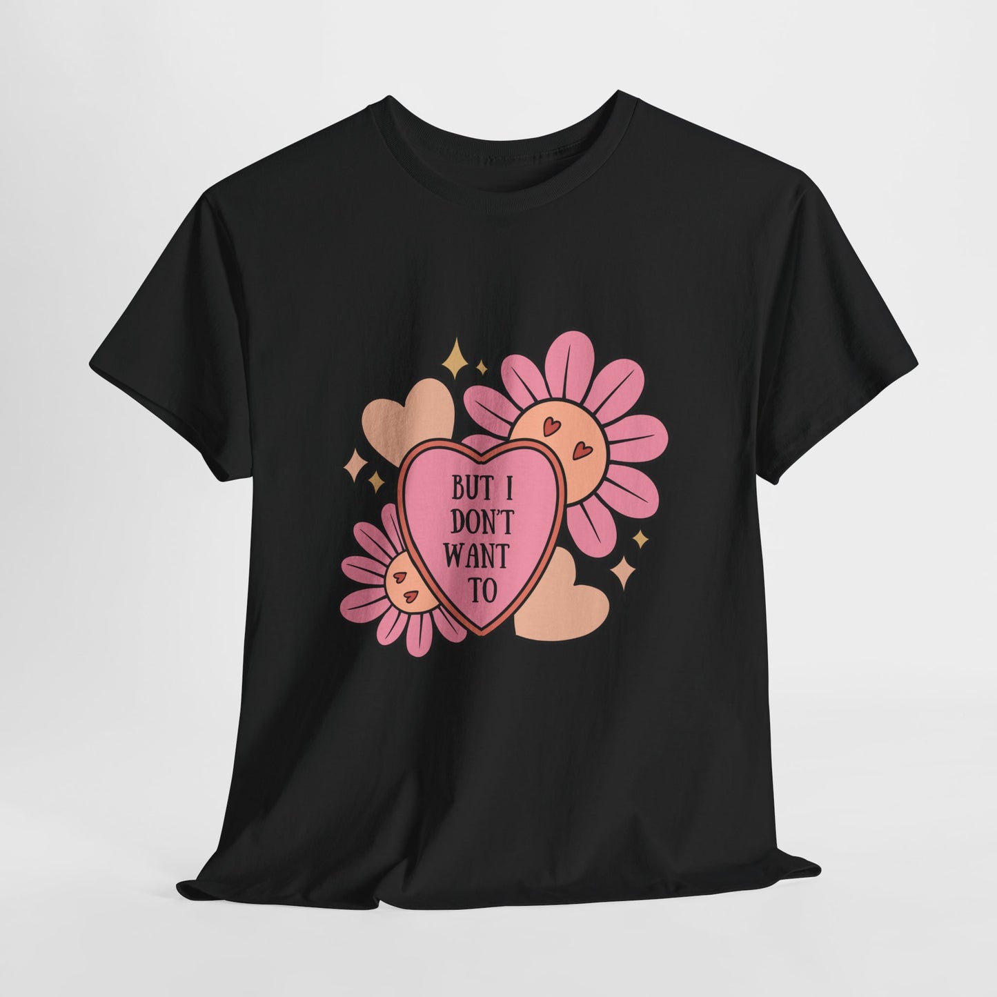 But I Don't Want To...Heavy Cotton Tee