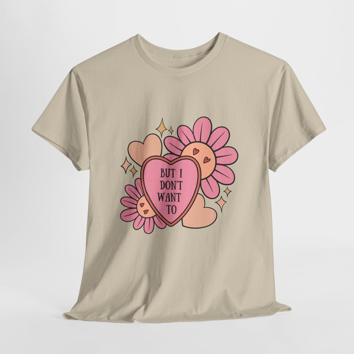 But I Don't Want To...Heavy Cotton Tee
