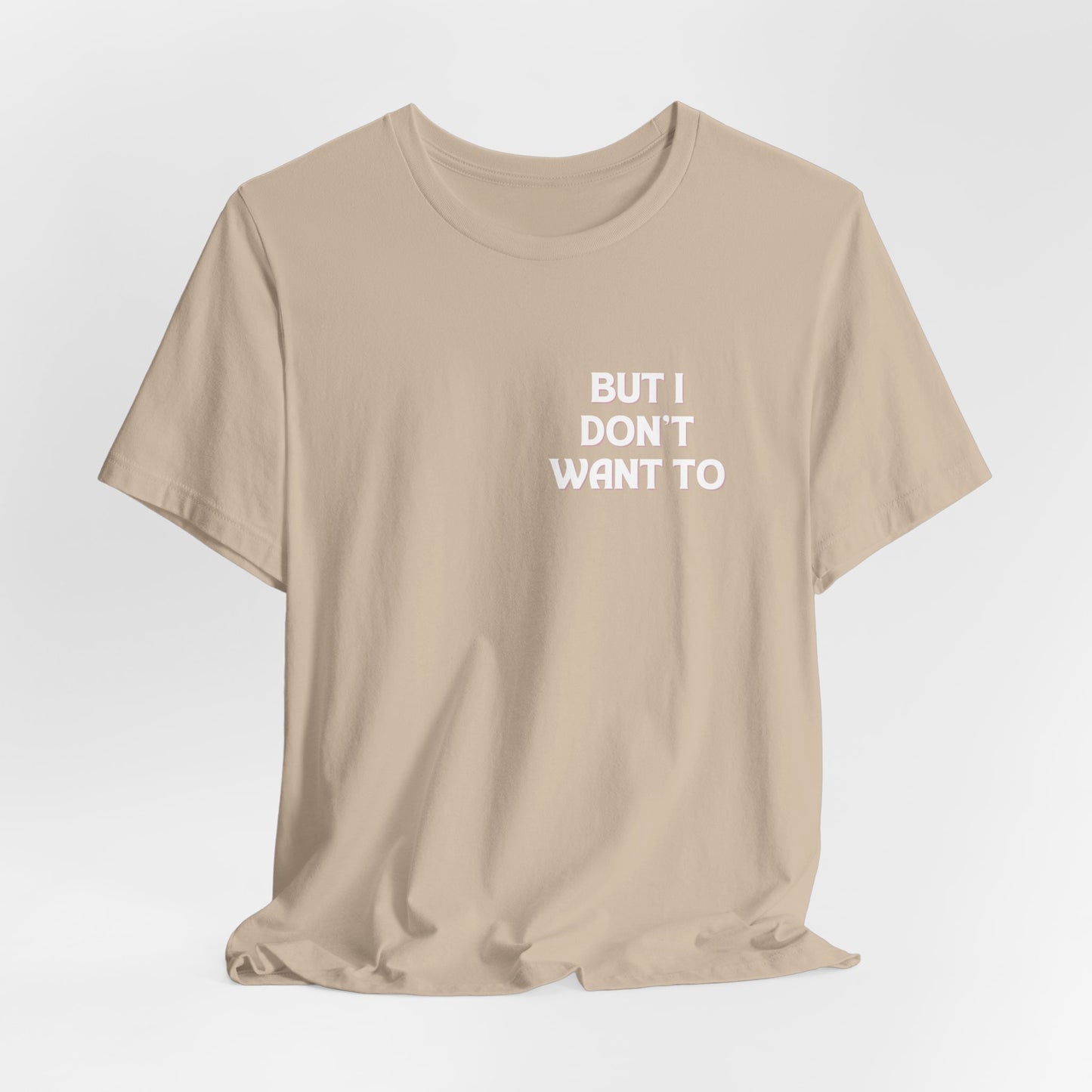 But I Don't Want To...Jersey Short Sleeve Tee