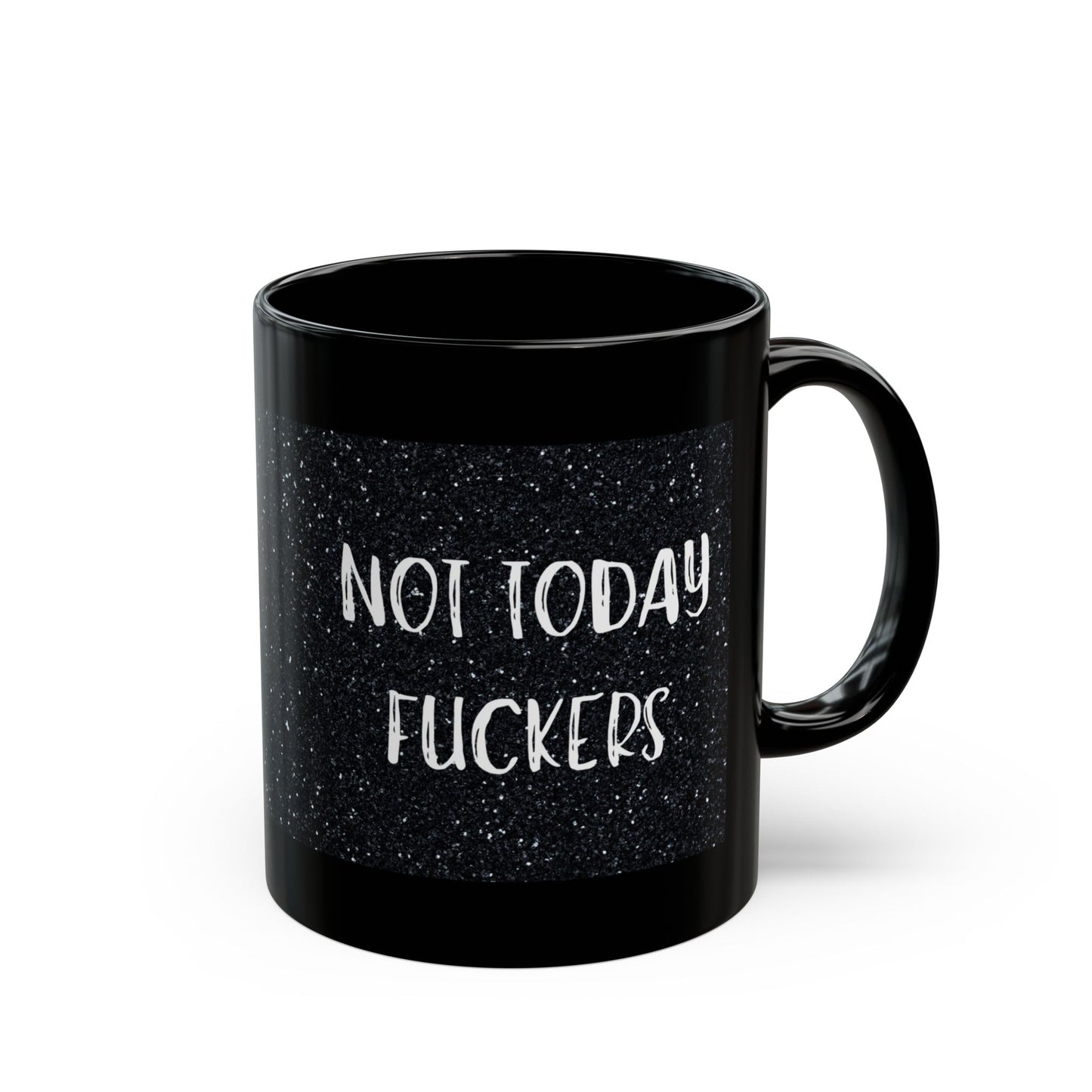NOT TODAY FUCKERS (11oz, 15oz)