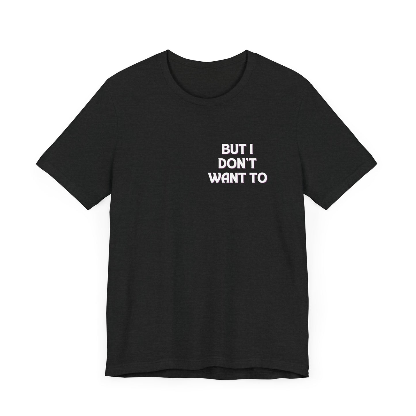 But I Don't Want To...Jersey Short Sleeve Tee