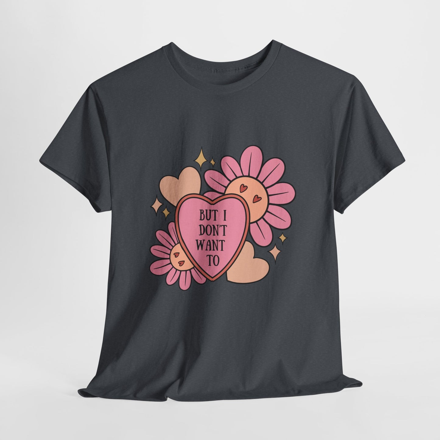 But I Don't Want To...Heavy Cotton Tee