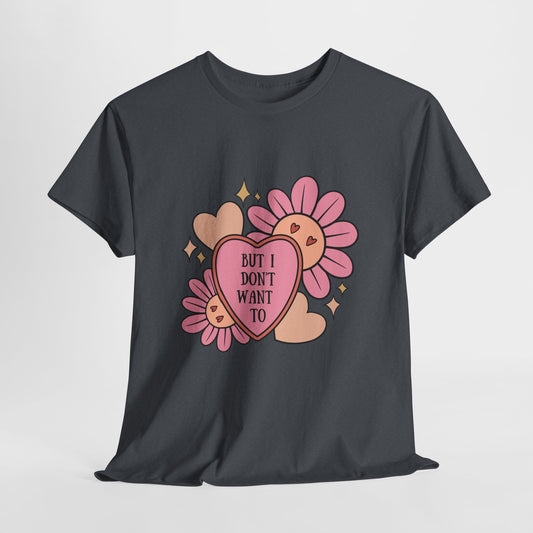 But I Don't Want To...Heavy Cotton Tee