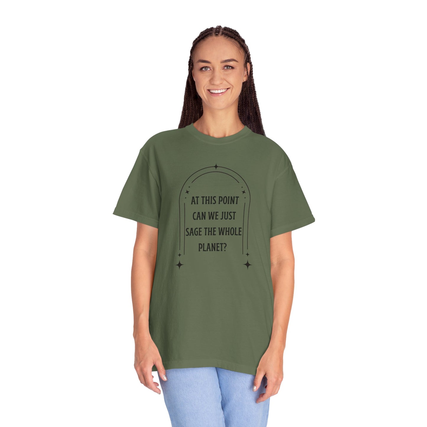 At This Point Can We Just Sage The Whole Planet Garment-Dyed T-shirt