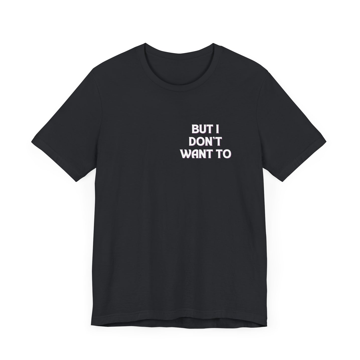 But I Don't Want To...Jersey Short Sleeve Tee