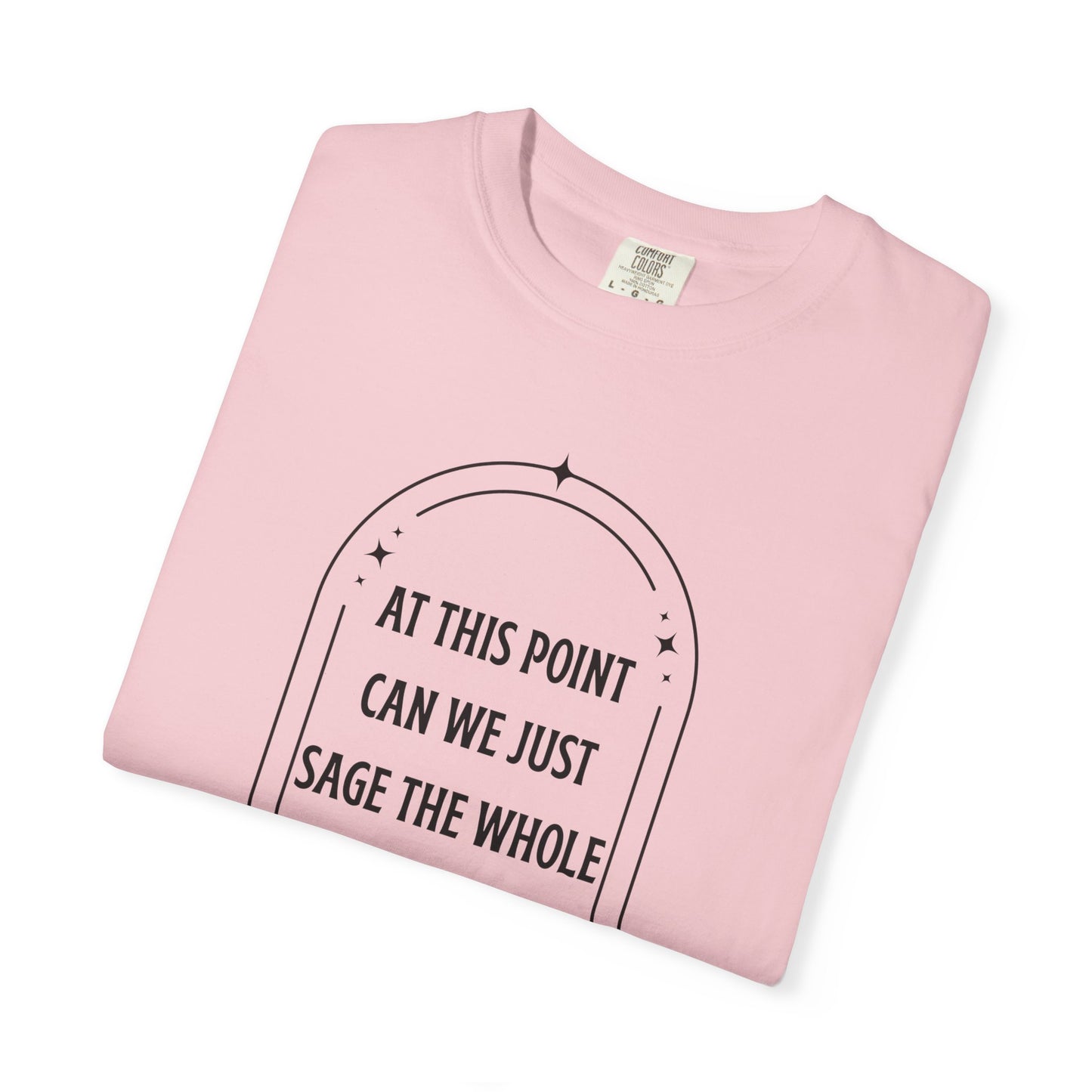 At This Point Can We Just Sage The Whole Planet Garment-Dyed T-shirt