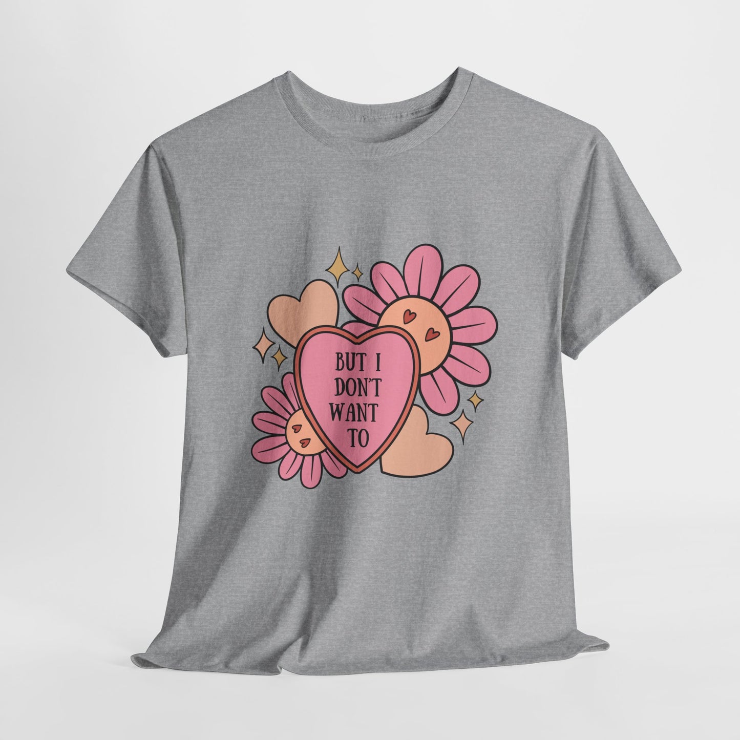 But I Don't Want To...Heavy Cotton Tee