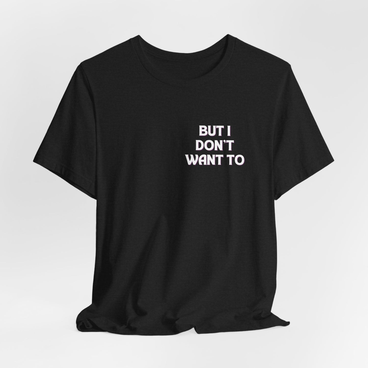 But I Don't Want To...Jersey Short Sleeve Tee