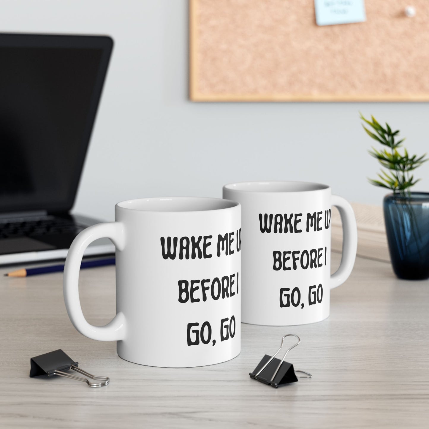 Wake Me Up Before I Go Go Ceramic Mug, (11oz, 15oz)